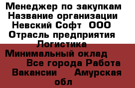 Менеджер по закупкам › Название организации ­ Невский Софт, ООО › Отрасль предприятия ­ Логистика › Минимальный оклад ­ 30 000 - Все города Работа » Вакансии   . Амурская обл.